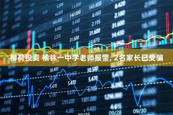 柳荷投资 榆林一中学老师报警, 2名家长已受骗